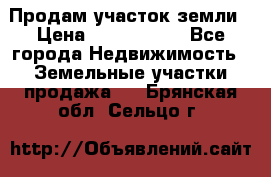 Продам участок земли › Цена ­ 2 700 000 - Все города Недвижимость » Земельные участки продажа   . Брянская обл.,Сельцо г.